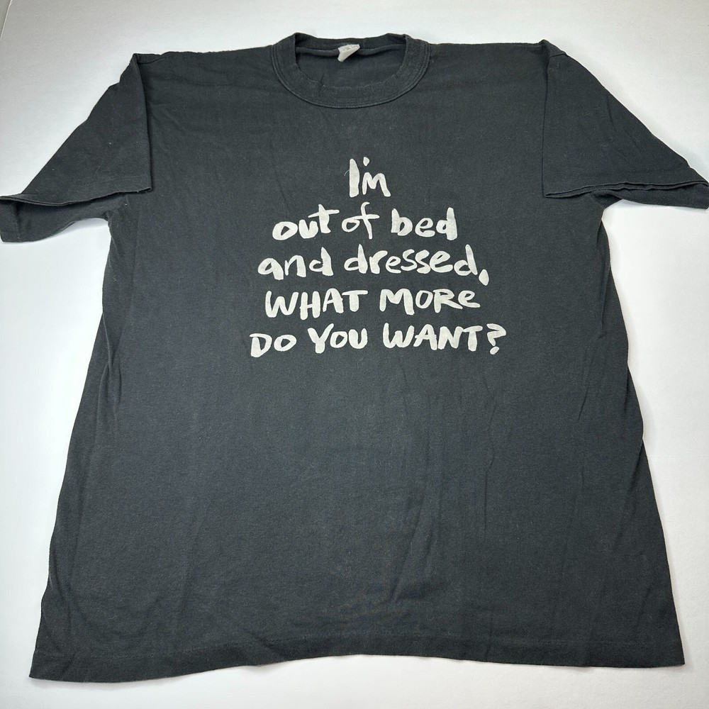 Vintage 80s Im Out Of Bed Dressed What More You Want Shirt Vtg 1980s USA Funny