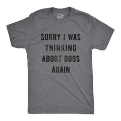 Mens Sorry I Was Thinking About Dogs Again T Shirt Funny Pet Puppy Animal Lover