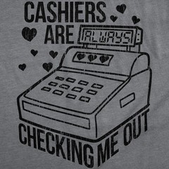 Mens Funny T Shirts Cashiers Are Checking Me Out Sarcastic Graphic Novelty Tee
