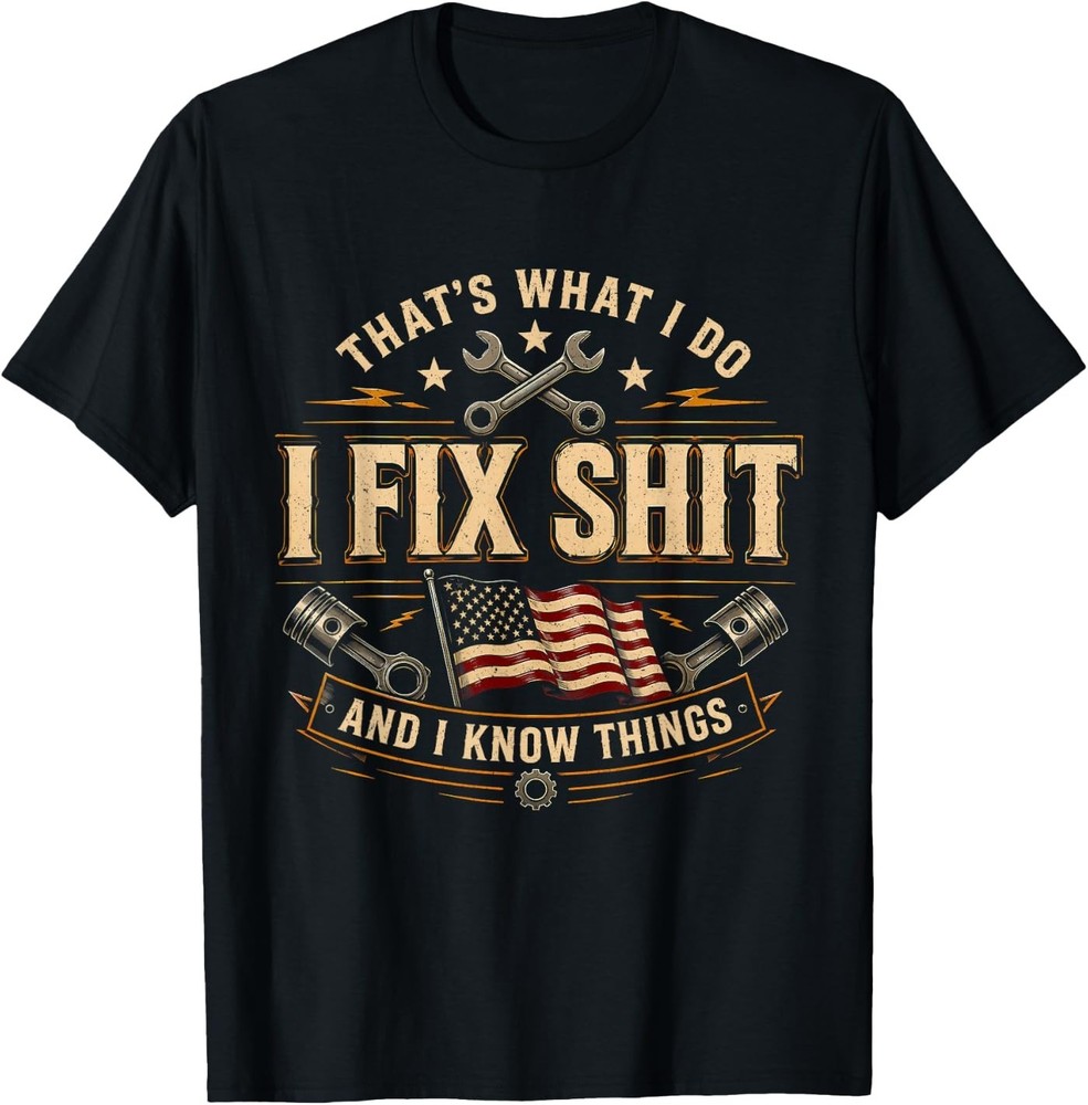 That’s What I Do I Fix Sh*t and I Know Things American Flag T-Shirt