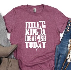 Feeling Kinda Idgaf-ish Today Shirt, Positive Vibes Tee, Gift T-Shirt, Oversized
