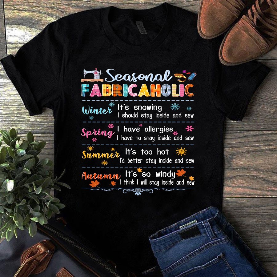 Seasonal Fabricaholic Winter Spring Summer Autumn Sewing Quilting Tshirt