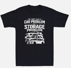 No I Dont Have a car Problem I Have a Storage Problem Funny Saying Men’s T-Shirt