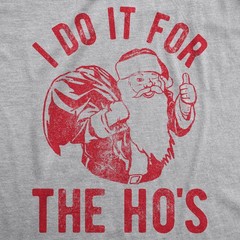 Mens I Do It for The Hos T Shirt Funny Christmas Sarcastic Humor Tee for Guys