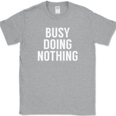 Busy Doing Nothing T-Shirt Funny Lazy Humor Sarcastic Novelty Text Tee