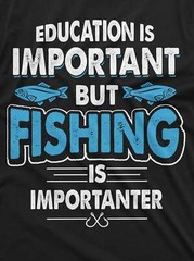 Funny Fishing Joke Tee Education Is Important But Fishing Is Importanter Tee