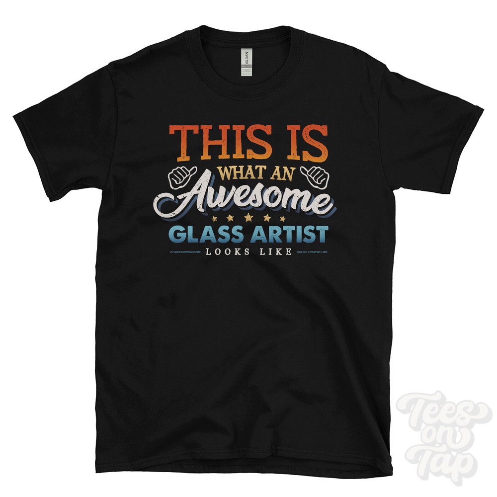 THIS IS WHAT AN AWESOME GLASS ARTIST LOOKS LIKE FUNNY T-SHIRT
