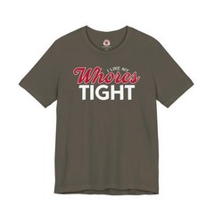 I Like My Whores Tight T-Shirt