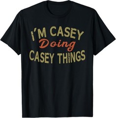 I’M CASEY DOING CASEY THINGS Funny Saying Gift T-Shirt Tee T-Shirt