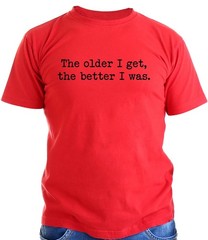 The Older I Get The Better I Was Shirt Funny Aging Quote T-Shirt Sarcastic