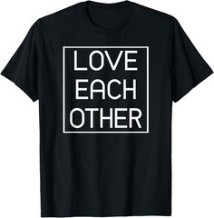 Funny Peaceful Positive Gift Love Each Other T-Shirt
