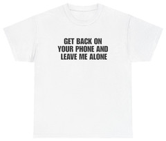 Get Back On Your Phone Funny Introvert Tee | Unethical Threads