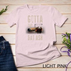 Cigars Gotta Tap Dat Ash Cigar T Shirt And Smoking Tee Unisex T-shirt