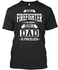 Firefighter Dad Being A Is An Honor Priceless T-Shirt Made in USA Size S to 5XL