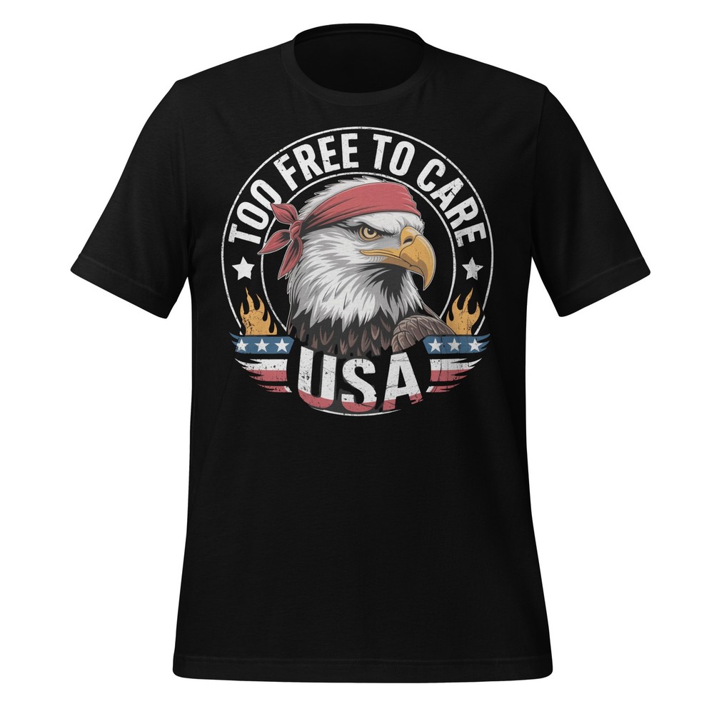Too Free To Care USA Eagle Shirt Patriotic Graphic Tee Unisex 4th of July Pride