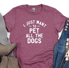 I Just Want To Pet All The Dogs Tshirt, Dog Lover Tee, Fur Mama Shirt