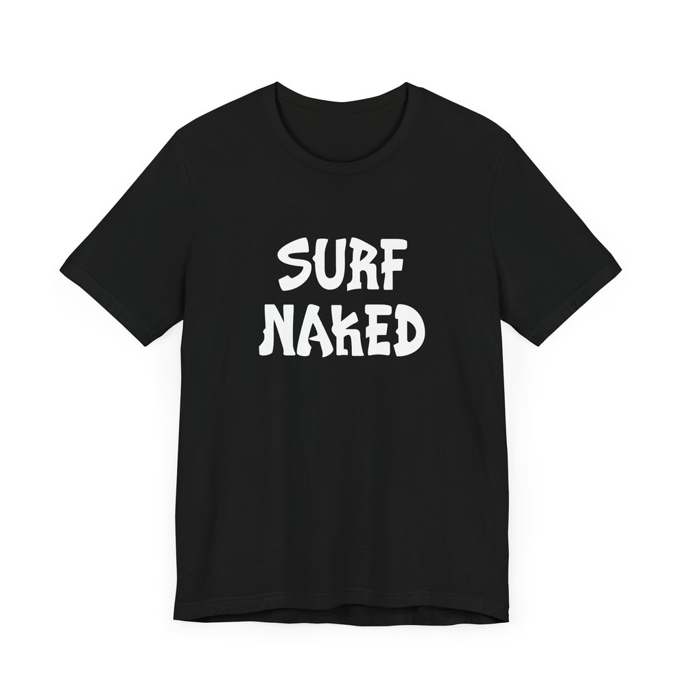 Surf Naked T-Shirt, Waves Surfing Shirt, Hawaii California Surfer, Surfer Gift