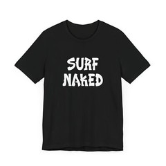 Surf Naked T-Shirt, Waves Surfing Shirt, Hawaii California Surfer, Surfer Gift