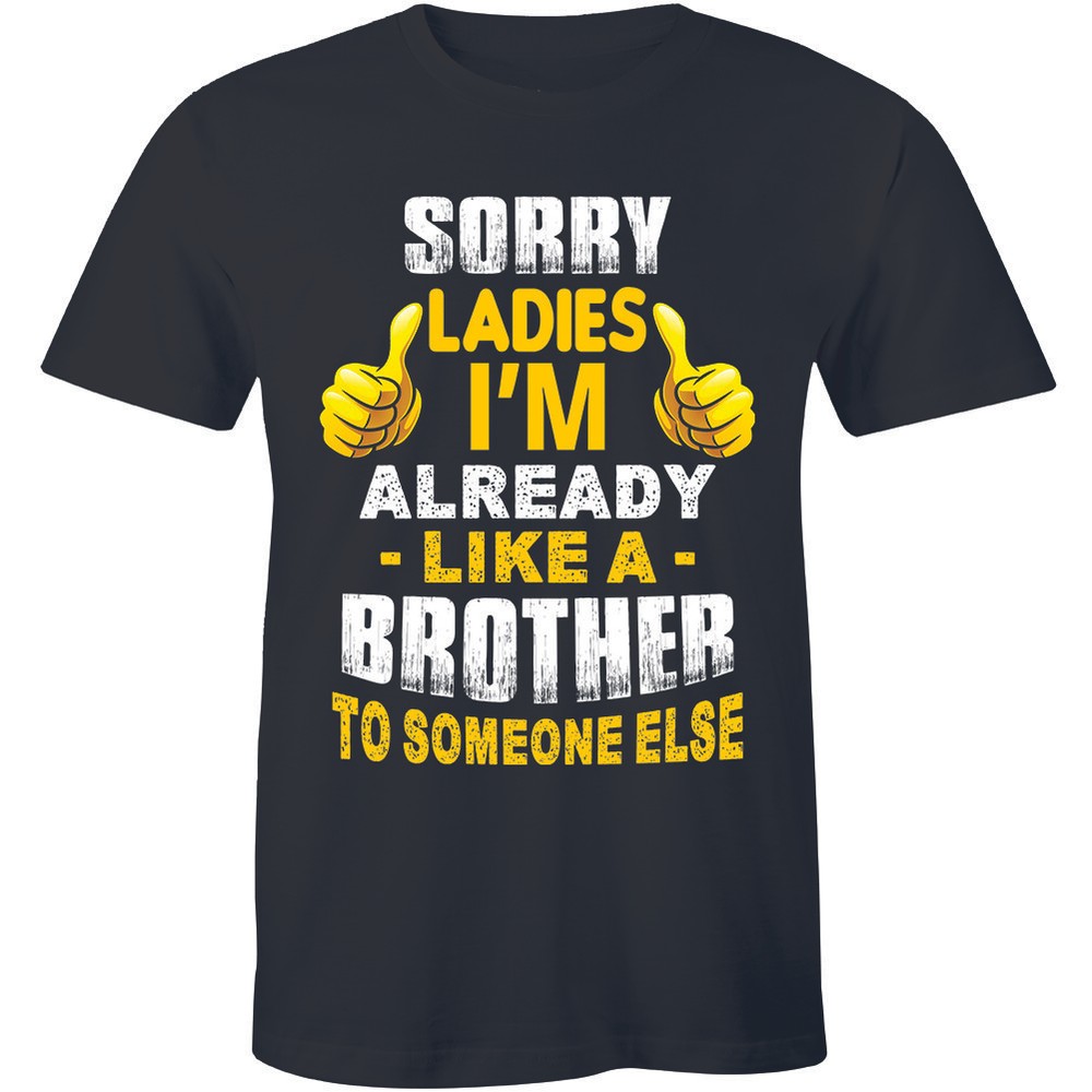 Sorry Ladies I’m Already Like A Brother Funny Dating Friend Zone Men T-Shirt