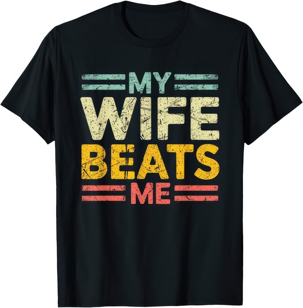 My Wife Beats Me Funny Joke Humour T-Shirt Funny Gift For Men