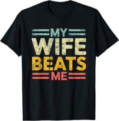 My Wife Beats Me Funny Joke Humour T-Shirt Funny Gift For Men