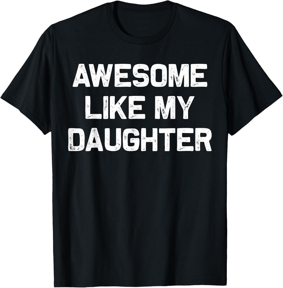 Awesome Like My Daughter Shirt Gifts Funny Fathers Day Dad T-Shirt