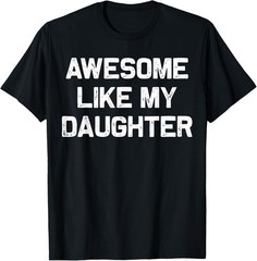 Awesome Like My Daughter Shirt Gifts Funny Fathers Day Dad T-Shirt