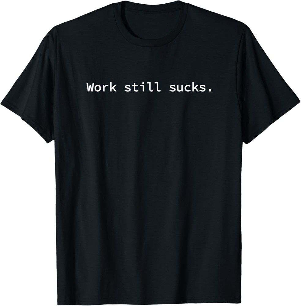 Work Still Sucks | Funny Minimal Sarcastic T-Shirt