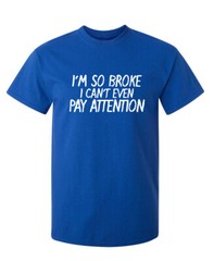 I Can’t Even Pay Humor Graphic Novelty Super Soft Ring Spun Funny T Shirt