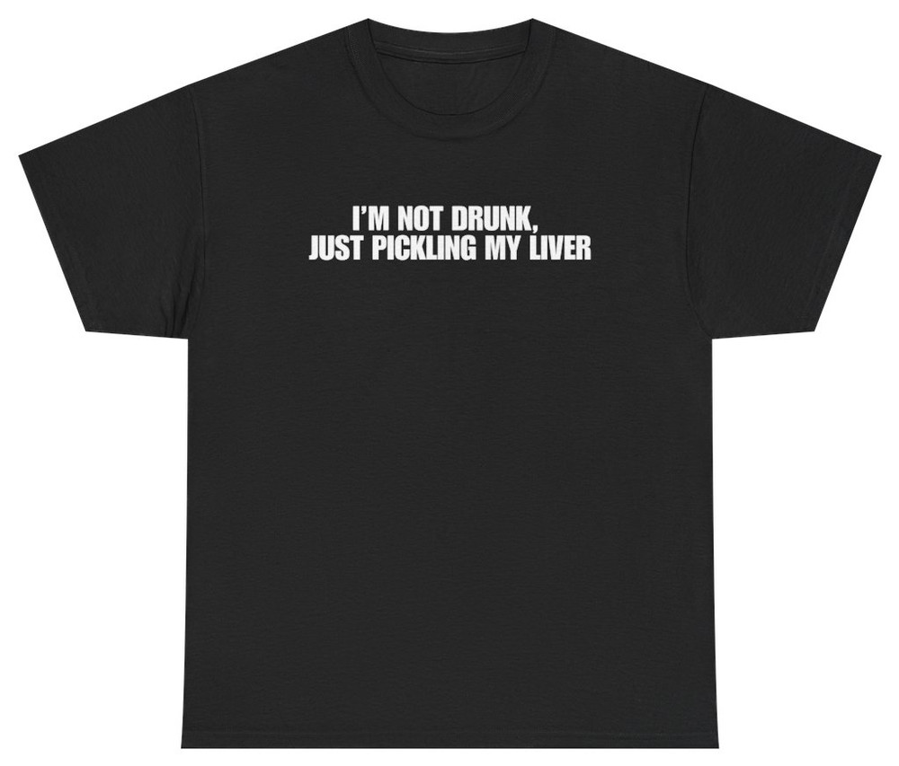 I’m Not Drunk Just Pickling My Liver Tee | Unethical Threads