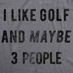 Mens I Like Golf and Maybe 3 People T shirt Funny Gift for Graphic Golfing Tee