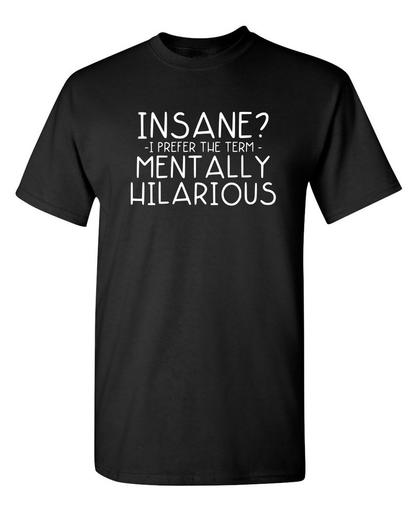 Insane I Prefer The Term Sarcastic Humor Graphic Novelty Funny T Shirt