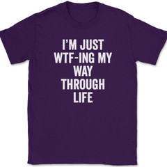 I’m Just WTF-ING My Way Through Life T-Shirt Funny Humor Joke Text Tee