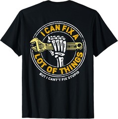 (ON BACK) I Can Fix A Lot Of Things But I Can’t Fix Stupid T-Shirt