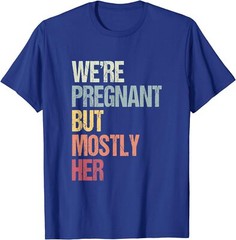 We’re Pregnant But Mostly Her For An Expectant Father Unisex T-Shirt