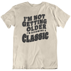 I’m Not Getting Older Anniversary Funny Birthday Gift T-Shirt Tee Gift New