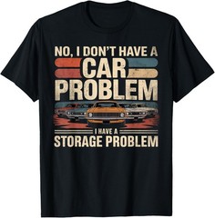 I Dont Have a Car Problem I Have a Storage Problem Car Lover T-Shirt