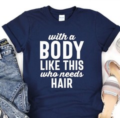 With A Body Like This Who Needs Hair Shirt, Boyfriend Tshirt, Gift for Husband
