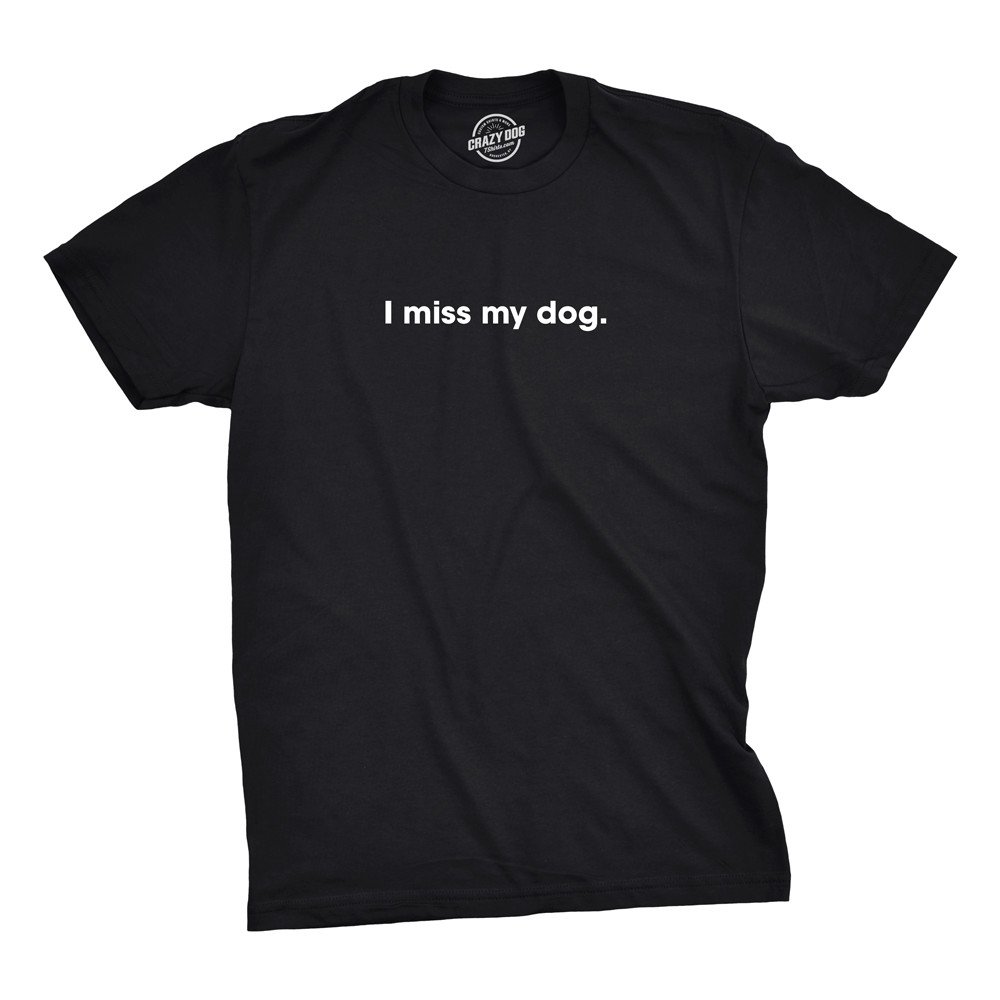 Mens I Miss My Dog T Shirt Funny Sarcastic Animal Pet Lover Tee for Guys