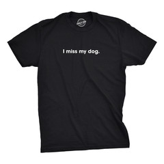Mens I Miss My Dog T Shirt Funny Sarcastic Animal Pet Lover Tee for Guys