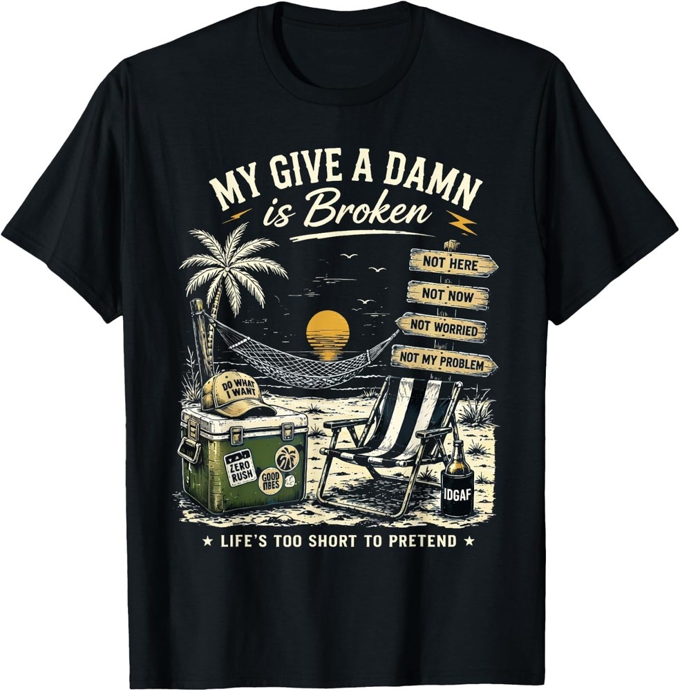 My Give A Damn is Broken Life’s Too Short to Pretend T-Shirt