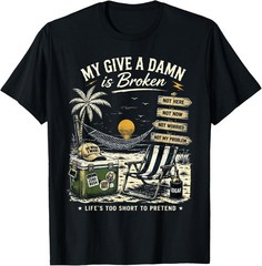 My Give A Damn is Broken Life’s Too Short to Pretend T-Shirt