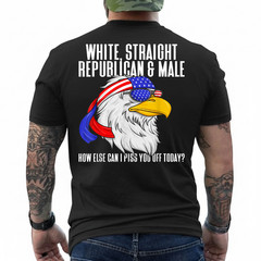 White Straight Republican Male How Can I Piss You Off Today On Back T-Shirt