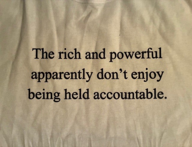 T-Shirt funny satire “The rich and powerful don’t enjoy being held accountable.”