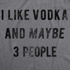 Mens I Like Vodka and Maybe 3 People T Shirt Funny Drinking Tee