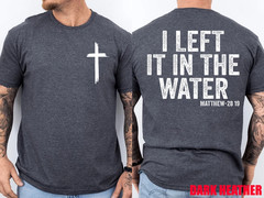 I Left It in The Water Matthew 28:19 Christian Baptism 2SIDE T-Shirt