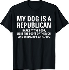 My Dog is A Republican Funny Political Dog Sarcastic Saying T-Shirt