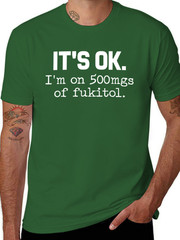 [100% Cotton] ‘It’S Ok” I’M On 500Mg Of Fukitol Funny Sarcasm T-Shirt