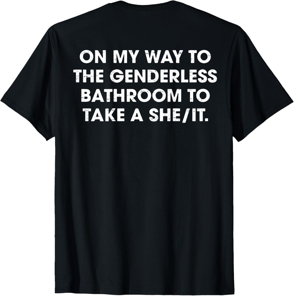 (ON Back) On My Way to The Genderless Bathroom to Take a She T-Shirt