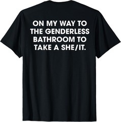 (ON Back) On My Way to The Genderless Bathroom to Take a She T-Shirt